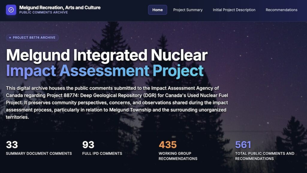 The Melgund Integrated Nuclear Impact Assessment Project (MINIA) is a comprehensive, community-focused initiative examining the potential environmental, social, cultural, and economic implications of nuclear development activities in the Melgund area of Ontario, Canada. The project is situated within the broader federal impact assessment process led by the Impact Assessment Agency of Canada (IAAC), in collaboration with the Canadian Nuclear Safety Commission (CNSC), for the proposed Deep Geological Repository (DGR) for Canada’s used nuclear fuel.

The proposed project itself is being advanced by the Nuclear Waste Management Organization (NWMO), which is responsible for implementing Canada’s Adaptive Phased Management plan for the long-term storage and containment of used nuclear fuel.

Rather than examining impacts in isolation, the Melgund Integrated Nuclear Impact Assessment Project brings together technical analysis, community knowledge, and participatory research to understand the full spectrum of potential effects — from ecological systems and water security to long-term cultural continuity and regional resilience.